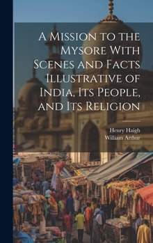 Hardcover A Mission to the Mysore With Scenes and Facts Illustrative of India, Its People, and Its Religion Book