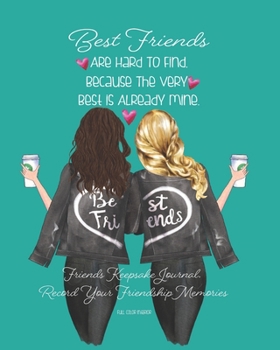 Best Friends Are Hard To Find, Because The Very Best Is Already Mine.: Teal | Friends Keepsake Journal. Record Your Friendship Memories | Fill In The ... Book. Cherish This Gift Forever | 8 X 10 INCH