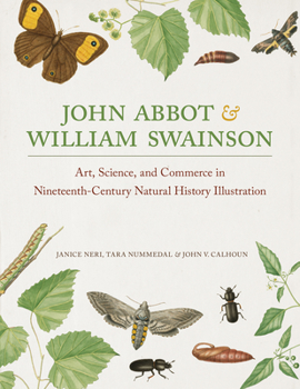 Hardcover John Abbot and William Swainson: Art, Science, and Commerce in Nineteenth-Century Natural History Illustration Book