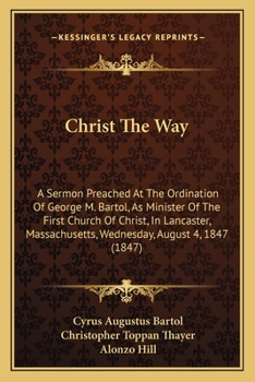 Paperback Christ The Way: A Sermon Preached At The Ordination Of George M. Bartol, As Minister Of The First Church Of Christ, In Lancaster, Mass Book