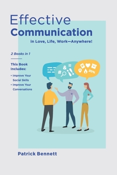 Paperback Effective Communication: 2 Books in 1: This Book Includes: Improve Your Social Skills + Improve Your Conversations (in Love, Life, Work) Book