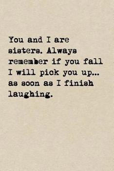 Paperback You And I Are Sisters. Always Remember If You Fall I Will Pick You Up...As Soon As I Finish Laughing: A Cute + Funny Notebook Sister Gifts Cool Gag Gi Book