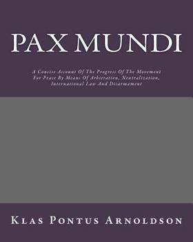 Pax Mundi; A Concise Account of the Progress of the Movement for Peace by Means of Arbitration, Neut