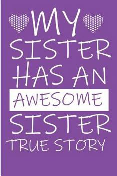 Paperback My Sister Has an Awesome Sister True Story: Gift for Sisters Blank Lined Note Book