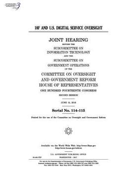 18F and U.S. Digital Service oversight : joint hearing before the Subcommittee on Information Technology and he Subcommittee on Government Operations ... Representatives, One Hundred Fourteenth Con