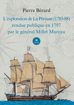 L'exploration de La Pérouse (1785-88) rendue publique en 1797 par le général Millet Mureau