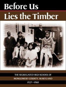 Hardcover Before Us Lies the Timber: The Segregated High School of Montgomery County, Maryland, 1927-1960 Book