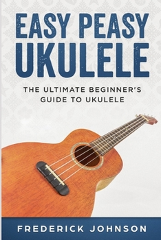 Paperback Easy Peasy Ukulele: The Ultimate Beginner's Guide to Ukulele Book