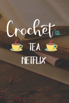 Crochet Tea Netflix: Line Journal, Diary Or Notebook For Tea Lover. 110 Story Paper Pages. 6 in x 9 in Cover.