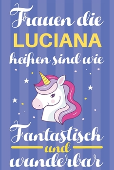 Paperback Notizbuch: Frauen Die Luciana Hei?en Sind Wie Einh?rner (120 linierte Seiten, Softcover) Tagebebuch, Reisetagebuch, Skizzenbuch F [German] Book