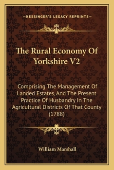 Paperback The Rural Economy Of Yorkshire V2: Comprising The Management Of Landed Estates, And The Present Practice Of Husbandry In The Agricultural Districts Of Book