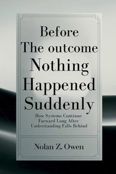 Paperback Before the Outcome: Nothing Happened Suddenly: How Systems Continue Forward Long After Understanding Falls Behind Book