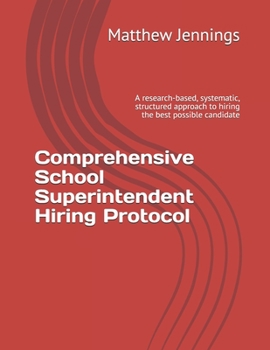 Paperback Comprehensive School Superintendent Hiring Protocol: A research-based, systematic, structured approach to hiring the best possible candidate Book