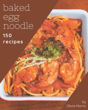 Paperback 150 Baked Egg Noodle Recipes: A Timeless Baked Egg Noodle Cookbook Book