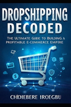Dropshipping Decoded: The Ultimate Guide to Building a Profitable E-commerce Empire