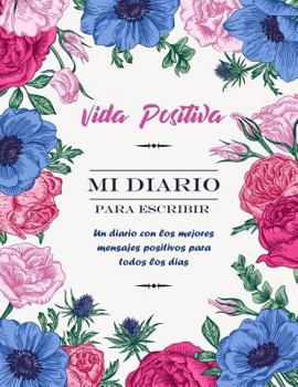 Paperback Vida Positiva - Mi Diario Para Escribir: Un Diario con Los Mejores Mensajes Positivos Para Todos los Dias - Diario Personal Mujer [Spanish] Book