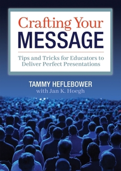 Paperback Crafting Your Message: Tips and Tricks for Educators to Deliver Perfect Presentations (a Clear Process for Planning and Delivering Highly Effective Pr Book