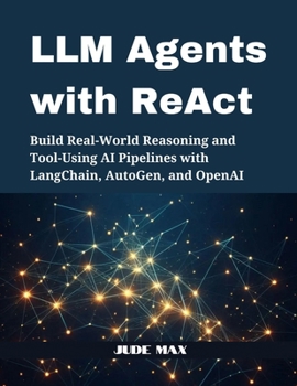Paperback LLM Agents with ReAct: Build Real-World Reasoning and Tool-Using AI Pipelines with LangChain, AutoGen, and OpenAI Book