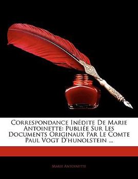 Paperback Correspondance Indite de Marie Antoinette: Publie Sur Les Documents Originaux Par Le Comte Paul Vogt D'Hunolstein ... [French] Book