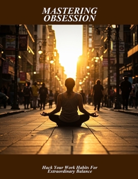 Paperback Mastering Obsession: Hack Your Work Habits For Extraordinary Balance Book