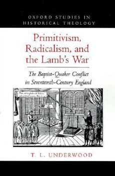 Hardcover Primitivism, Radicalism, and the Lamb's War: The Baptist-Quaker Conflict in Seventeenth-Century England Book