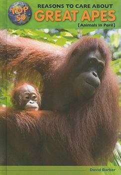 Top 50 Reasons to Care about Great Apes: Animals in Peril - Book  of the Top 50 Reasons to Care About Endangered Animals