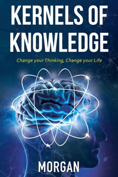 Paperback Kernels of Knowledge: Change Your Thinking, Change Your Life Book