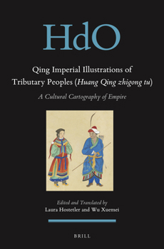 Qing Imperial Illustrations of Tributary Peoples (Huang Qing zhigong tu) A Cultural Cartography of Empire