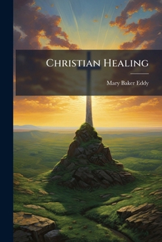 Christian healing;: A sermon delivered at Boston