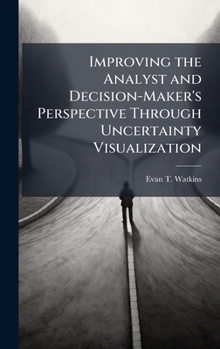 Hardcover Improving the Analyst and Decision-Maker's Perspective Through Uncertainty Visualization Book