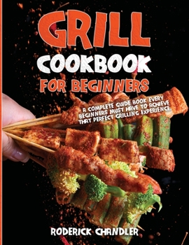 Paperback Grill Cookbook For Beginners: A Complete Guide Book Every Beginners Must Have To Achieve That Perfect Grilling Experience Book