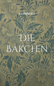 Paperback Die Bakchen: Übersetzt in lesbares Deutsch [German] Book