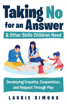 Paperback Taking No for an Answer and Other Skills Children Need: Developing Empathy, Cooperation, and Respect Through Play Book