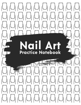 Paperback Nail Art Practice Notebook: Notebook For Nail Artists Design, Plan Your Nail Art Design Projects & Ideas Book
