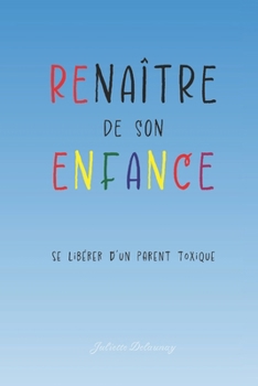 Renaître de son enfance : Se libérer d'un parent toxique (French Edition)
