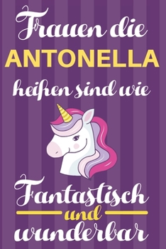 Paperback Notizbuch: Frauen Die Antonella Hei?en Sind Wie Einh?rner (Blankonotizbuch mit Inhaltsverzeichnis und Seitenzahlen zum Selbstgest [German] Book