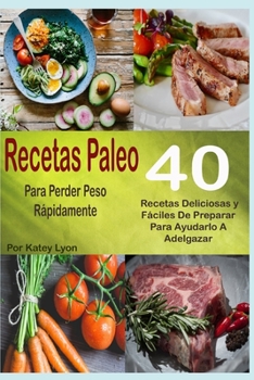 Paperback Recetas Paleo Para Perder Peso Rápidamente: 40 Recetas Deliciosas y Fáciles De Preparar Para Ayudarlo A Adelgazar [Spanish] Book