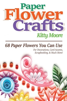 Paperback Paper Flower Crafts (2nd Edition): 68 Paper Flowers You Can Use For Decorations, Card Accents, Scrapbooking, & Much More! Book