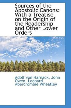 Sources of the Apostolic Canons: With a Treatise on the Origin of the Readership and Other Lower Ord