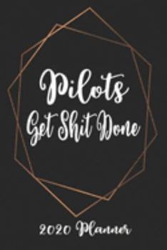 Pilots Get Shit Done 2020 Planner: 6x9 Weekly Planner Scheduler Organizer - Also Includes Monthly View Dot Grids Habit Tracker Hexagram & Sketch Pages For Each Month!