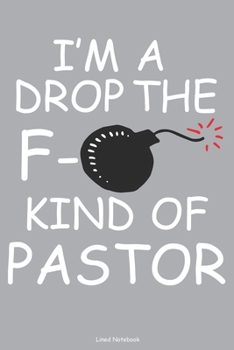 I'm A Drop The F- Kind Of Pastor Lined Notebook: 6 x 9 inch lined notebook