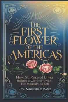 Paperback The First Flower of the Americas: How St. Rose of Lima Inspired a Continent with Her Miraculous Faith Book