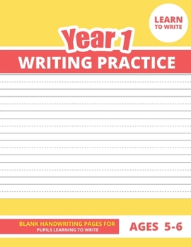 Year 1 Writing Practice: Blank Handwriting Paper Pages for Year 1 - Learn to Write Book for Pupils and Children Ages 5-6 (Year 1 English Handwriting Practice)
