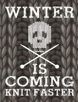 Winter Is Coming Knit Faster: Funny Knitting Graph Paper Journal | 4:5 Ratio | 110 pages | Letter Format 8.5"x11" |  This is a Knitting Graph Journal ... Knitting and Crochet Gift for Men and Women.