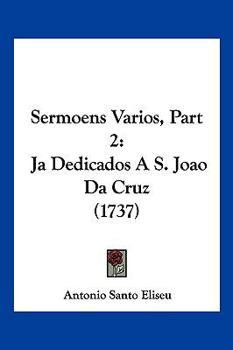 Paperback Sermoens Varios, Part 2: Ja Dedicados A S. Joao Da Cruz (1737) [Not Applicable] Book