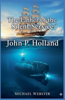 The Father of the Silent Service: John P. Holland