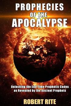 Paperback Prophecies of the Apocalypse: Unlocking the End Time Prophetic Codes as Revealed by the Ancient Prophets Book