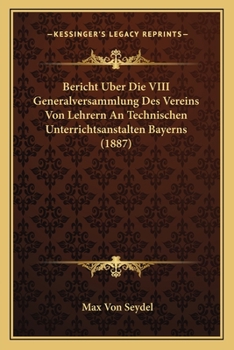 Paperback Bericht Uber Die VIII Generalversammlung Des Vereins Von Lehrern An Technischen Unterrichtsanstalten Bayerns (1887) [German] Book