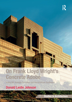 Hardcover On Frank Lloyd Wright's Concrete Adobe: Irving Gill, Rudolph Schindler and the American Southwest Book