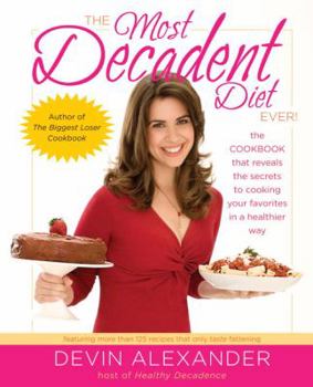 Paperback The Most Decadent Diet Ever!: The Cookbook That Reveals the Secrets to Cooking Your Favorites in a Healthier Way Book